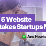Top 5 Website Mistakes Startups Make (And How to Fix Them)